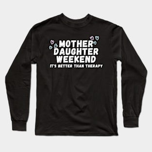 Mother Daughter weekend it's better than therapy Long Sleeve T-Shirt